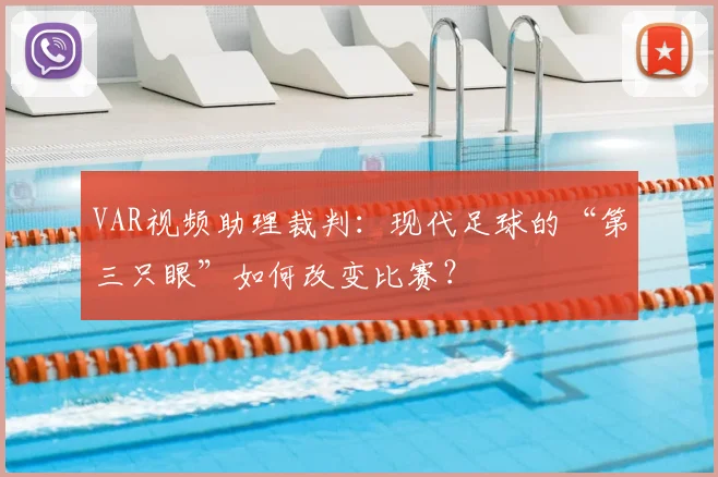 VAR视频助理裁判：现代足球的“第三只眼”如何改变比赛？