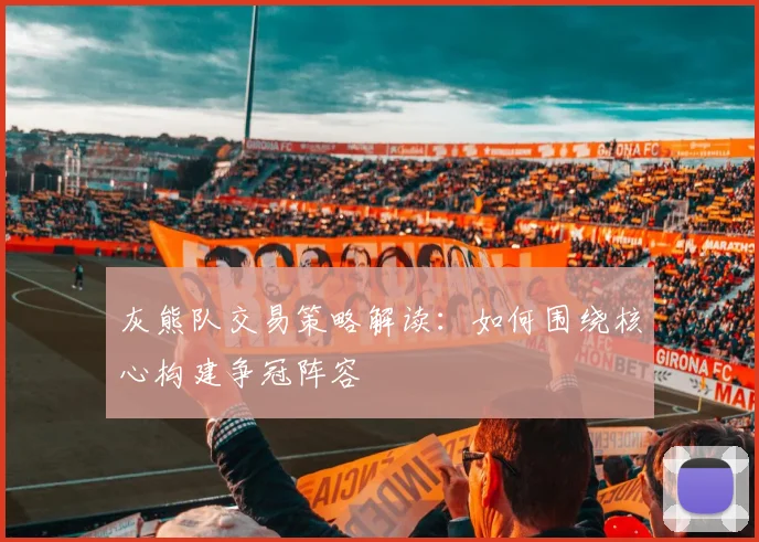 灰熊队交易策略解读：如何围绕核心构建争冠阵容