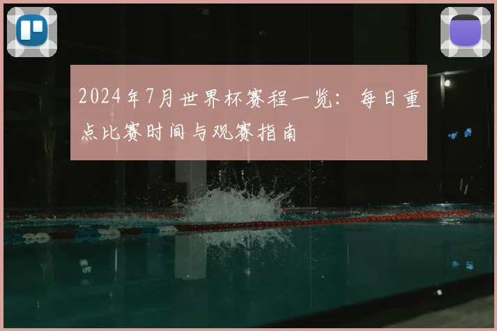 2024年7月世界杯赛程一览：每日重点比赛时间与观赛指南